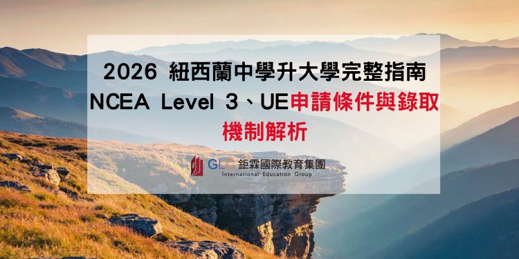 2026 紐西蘭中學升大學完整指南 NCEA Level 3、UE申請條件 – 鉅霖